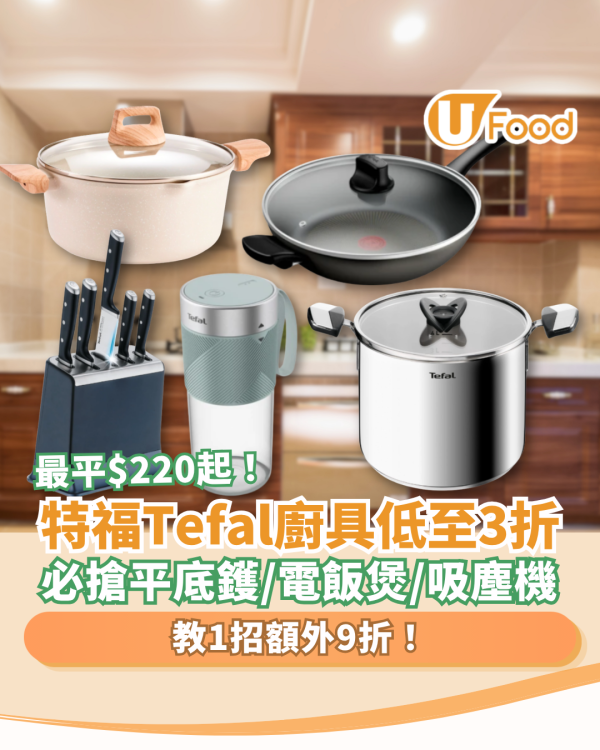 【廚具開倉】特福Tefal廚具突發激減低至3折！最平$220入手平底鑊/電飯煲/吸塵機＋教1招額外9折 (附必搶清單)