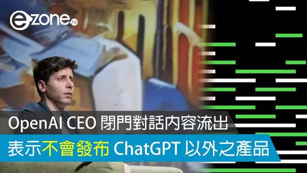 OpenAI CEO 閉門對話內容流出 表示不會發布 ChatGPT 以外之產品