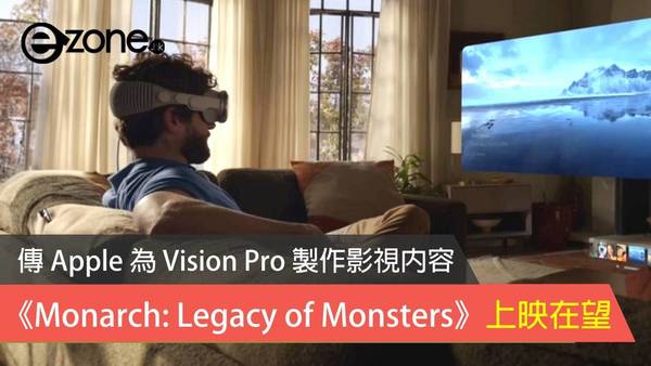 傳 Apple 為 Vision Pro 製作影視內容  《Monarch: Legacy of Monsters》上映在望