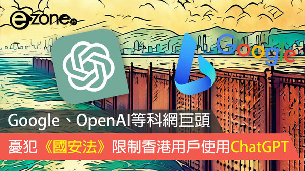Google、OpenAI等科網巨頭 憂犯《國安法》 限制香港用戶使用ChatGPT