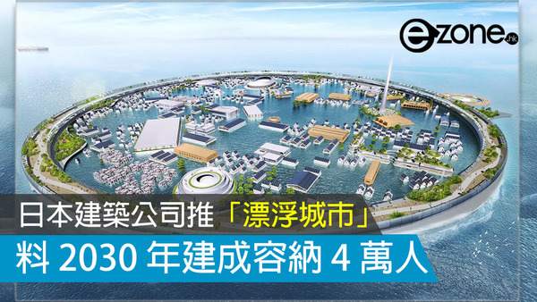 日本建築公司推「漂浮城市」料 2030 年建成容納 4 萬人