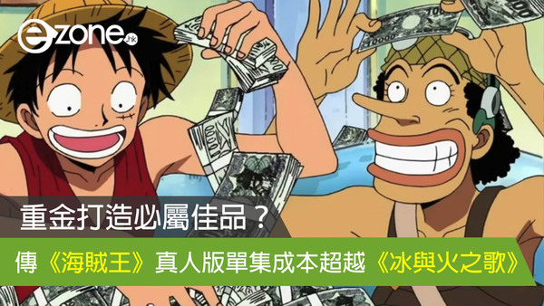 重金打造必屬佳品？ 傳《海賊王》真人版單集成本超越《冰與火之歌》