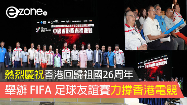 熱烈慶祝香港回歸祖國26周年 舉辦 FIFA 足球友誼賽力撐香港電競