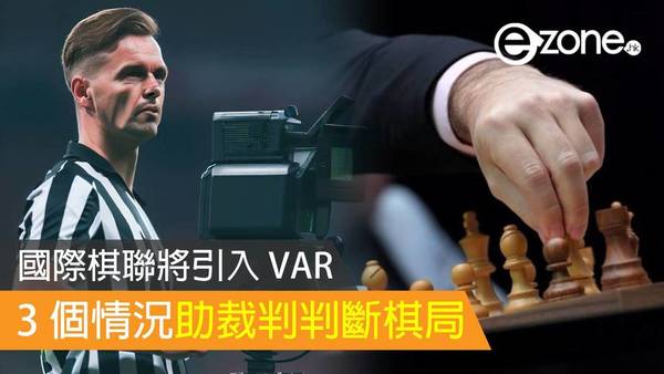 國際棋聯將引入 VAR  3 個情況助裁判判斷棋局