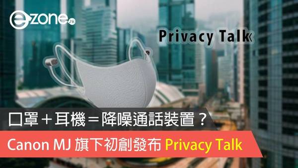 口罩＋耳機＝降噪通話裝置？Canon MJ 旗下初創發布 Privacy Talk 