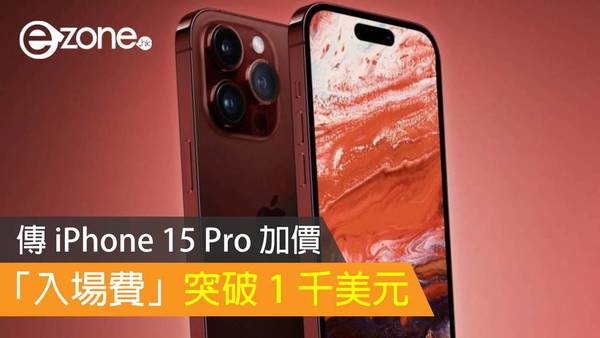 傳 iPhone 15 Pro 加價 「入場費」突破 1 千美元