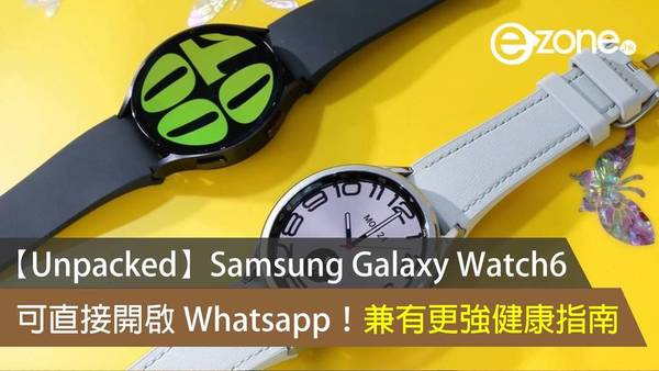 【Unpacked】Samsung Galaxy Watch6 可直接開啟 Whatsapp！兼有更強健康指南