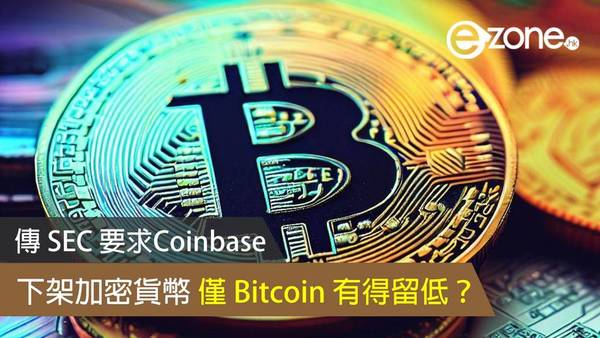 傳 SEC 要求Coinbase下架加密貨幣 僅 Bitcoin 有得留低？