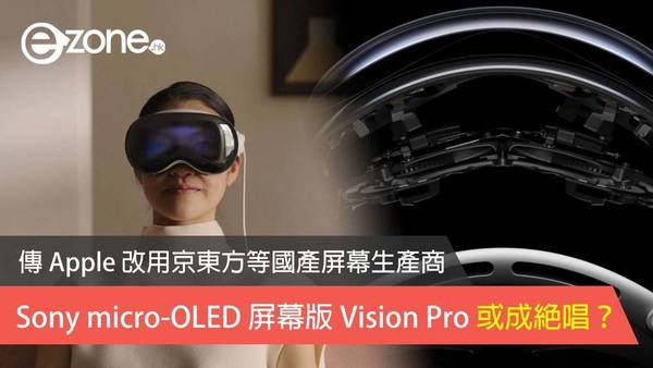 Sony micro-OLED 屏幕版 Vision Pro 或成絕唱？ 傳 Apple 改用京東方等國產屏幕生產商