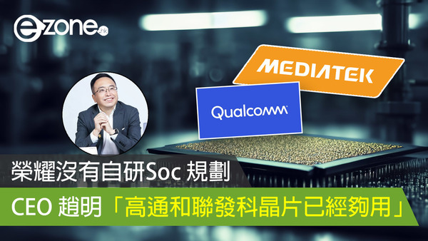 榮耀沒有自研 SoC 規劃 CEO 趙明「高通和聯發科晶片已經夠用」