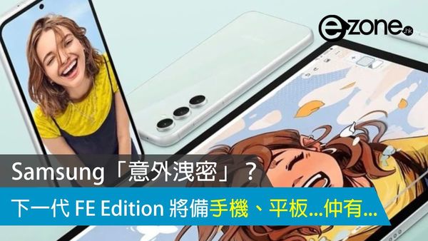 Samsung「意外洩密」？ 下一代 FE Edition 將備手機、平板...仲有...