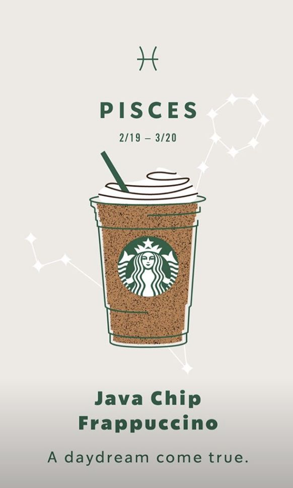 Pisces 雙魚座—— Java Chip Frappuccino｜  星冰樂的飲品總是給人開心、夢幻的感覺。有指雙魚座的人重視浪漫，愛幻想，所以代表飲品就是它們了！