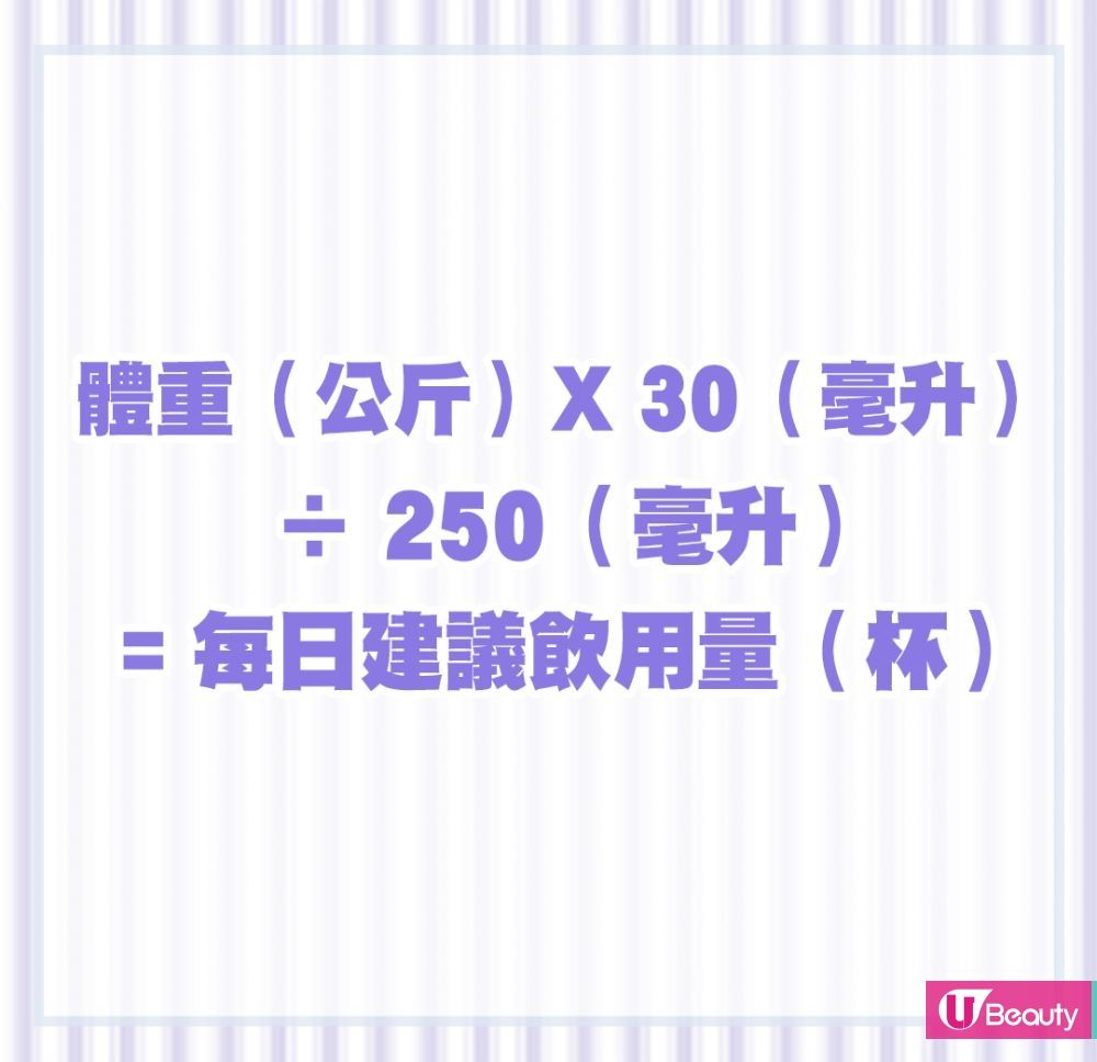 體重（公斤）X 30（毫升）÷ 250（毫升）= 每天建議飲用量（杯）