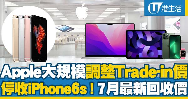  Apple大規模調整Trade-in價 停收iPhone6s！即睇7月最新回收價