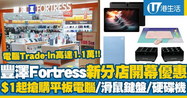 豐澤Fortress新分店開幕優惠 $1起搶購平板電腦/滑鼠鍵盤/硬碟機！電腦Trade-In高達11,000