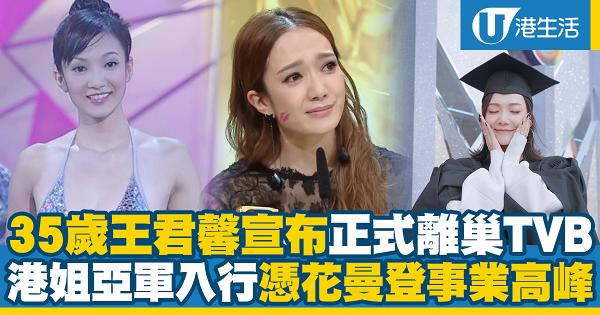 35歲王君馨宣布正式離巢TVB：我畢業了，江湖再見 07年奪港姐亞軍浮沉14年曾憑花曼登事業高峰