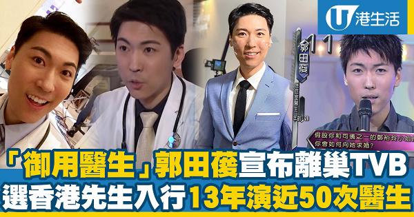 「御用醫生」郭田葰宣布離巢TVB！棄醫生高薪厚職09年選香港先生 入行13年演近50次醫生