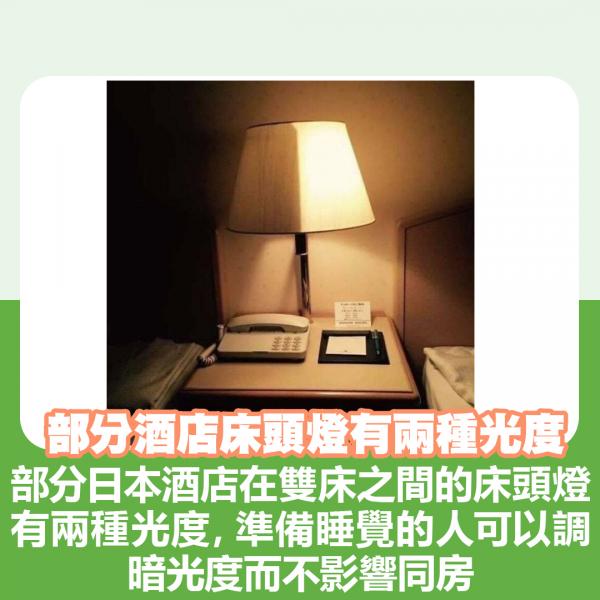 部分酒店床頭燈有兩種光度 部分日本酒店在雙床之間的床頭燈有兩種光度，準備睡覺的人可以調暗光度而不會影響同房。