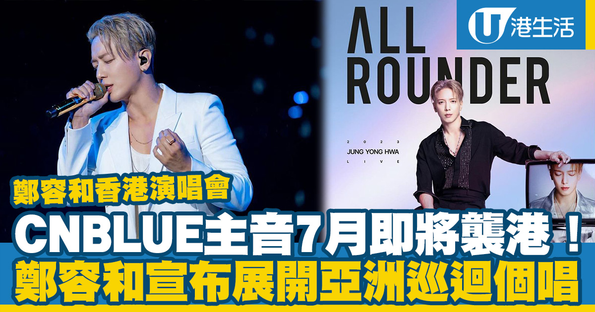 鄭容和香港演唱會2023｜CNBLUE鄭容和7月襲港！《2023 JUNG YONG HWA LIVE 'ALL-ROUNDER’ ASIA TOUR》演出日期/地點/門票資訊/座位表