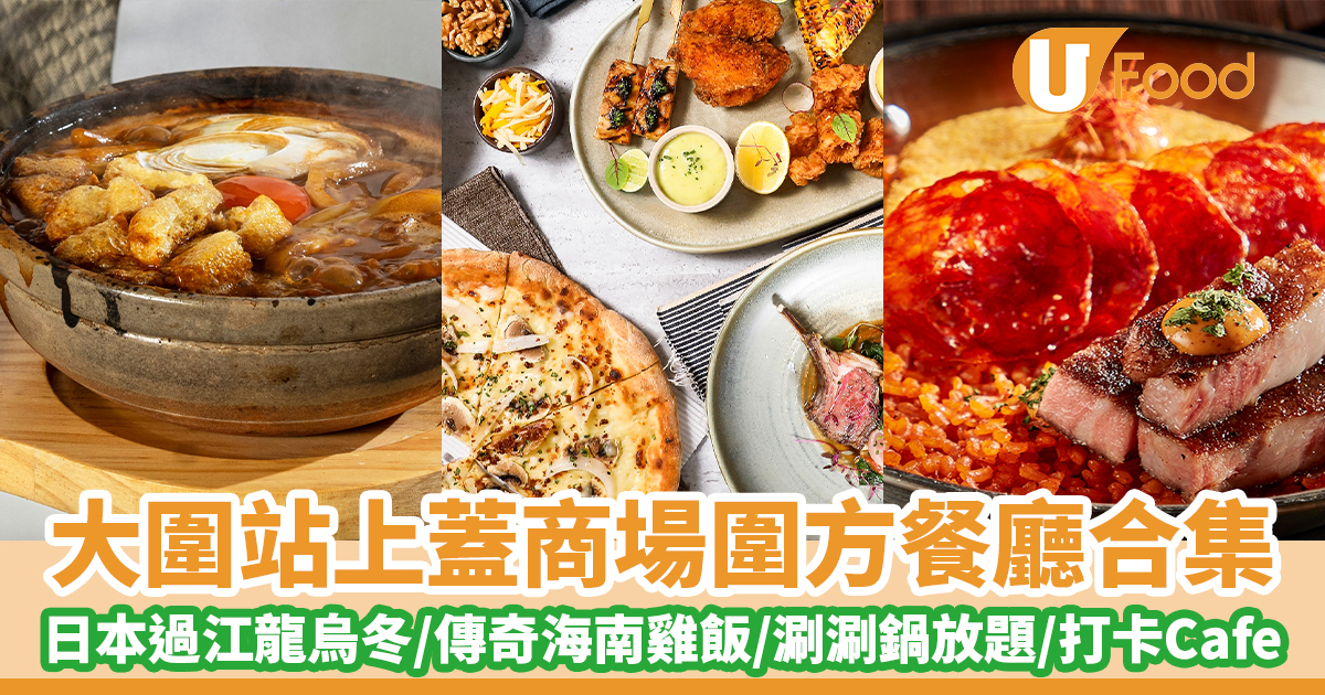 【圍方餐廳】持續更新!大圍站上蓋商場圍方餐廳合集 日本過江龍/傳奇海南雞飯/韓燒/涮涮鍋放題/打卡Cafe | U Food