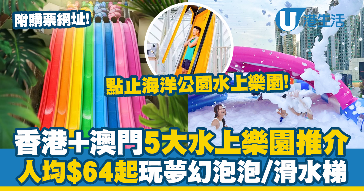 暑假好去處丨香港+澳門水上樂園5大推介！人均低至$64、大玩夢幻泡泡/室內園區/滑水梯（附套票+地址）