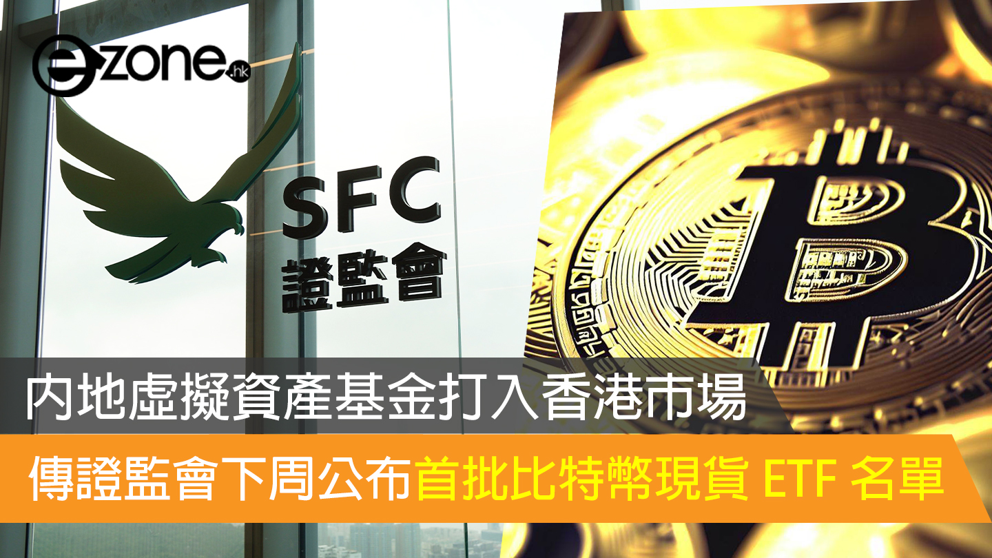 內地虛擬資產基金打入香港市場傳證監會下周公布首批比特幣現貨ETF 名單| ezone