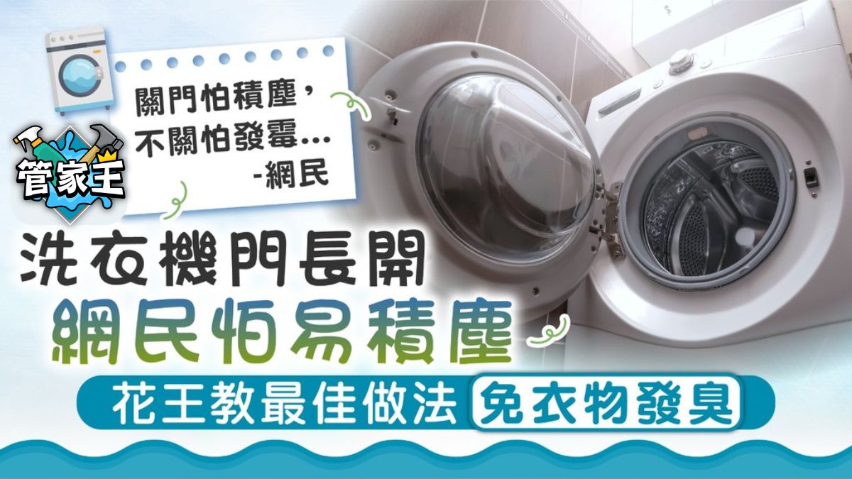 管家王｜洗衣機門長開 網民怕易積塵 花王教最佳做法免衣物發臭