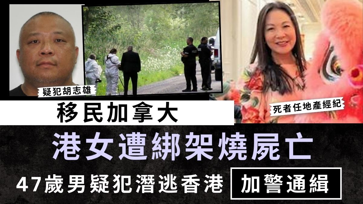 潛逃香港｜移民加拿大港女遭綁架燒屍亡 47歲男疑犯潛逃香港加警通緝