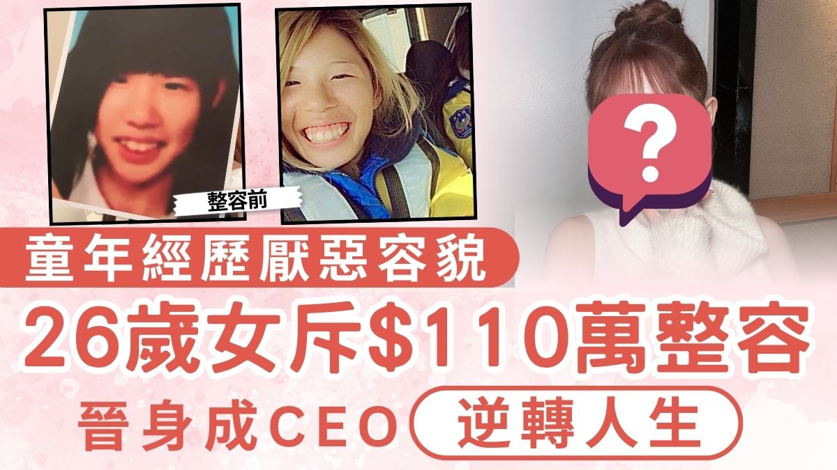 改頭換面│童年經歷厭惡容貌 26歲女斥$110萬整容 晉身成CEO逆轉人生