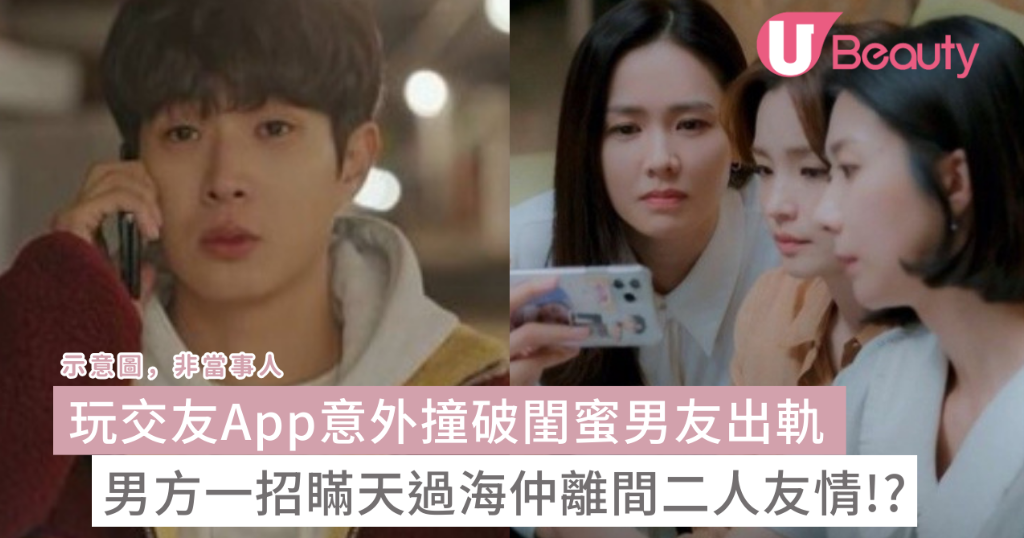 【網絡熱話】玩交友App意外撞破閨蜜男友出軌！? 男方一招瞞天過海仲離間二人友情!? | U Beauty