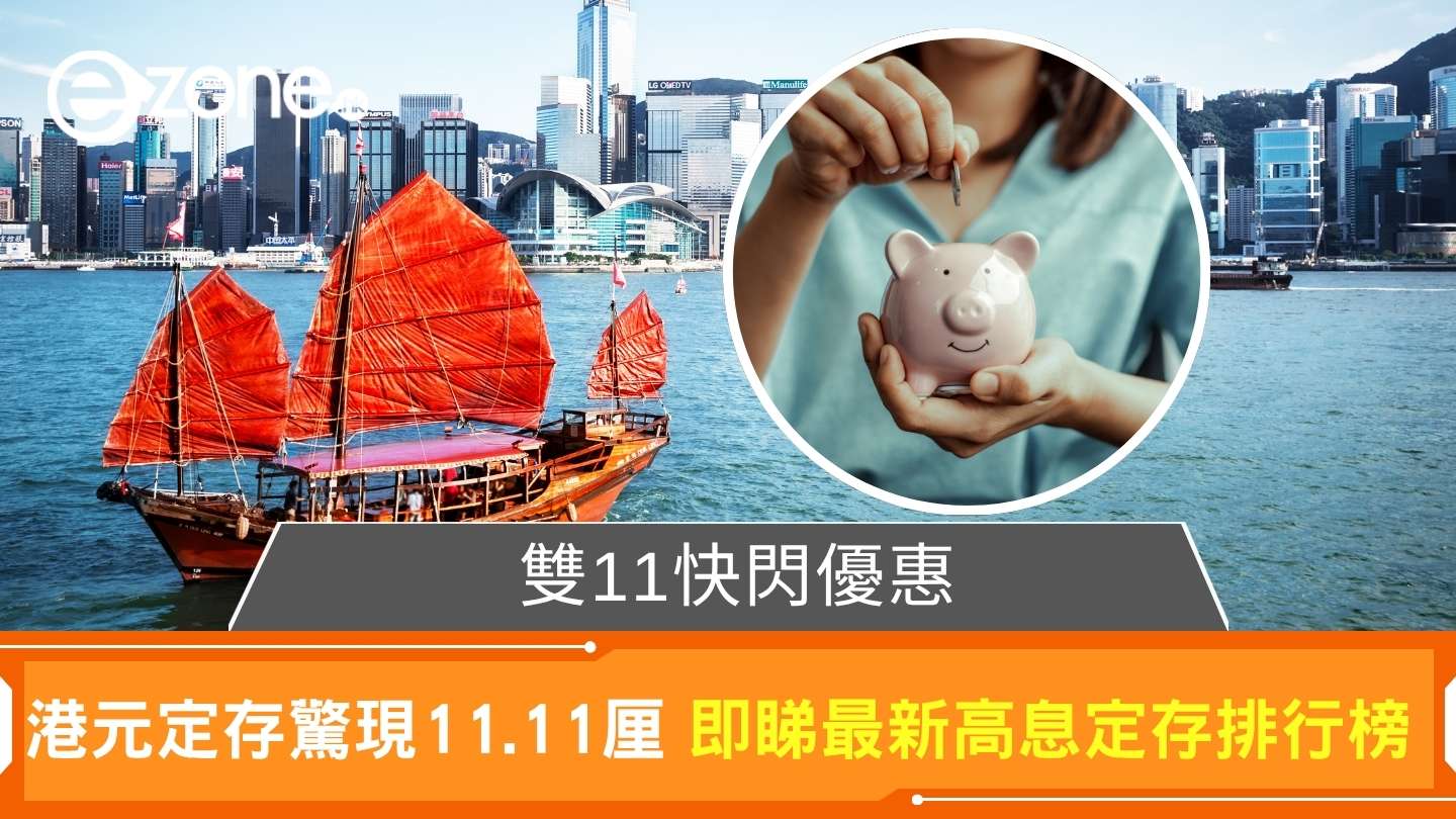 港元定存短息飆升！雙11快閃優惠驚現11.11厘即睇港元定存高息排行榜| ezone