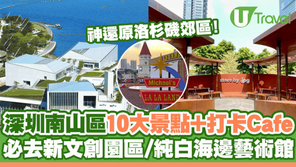 10大必去深圳南山區好去處 新文創園區/純白海邊藝術館/咖啡廳神還原洛杉磯郊區