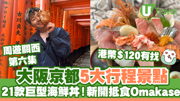 周遊關西第六集｜京都大阪8大行程景點 21款巨型海鮮丼 新開抵食Omakase