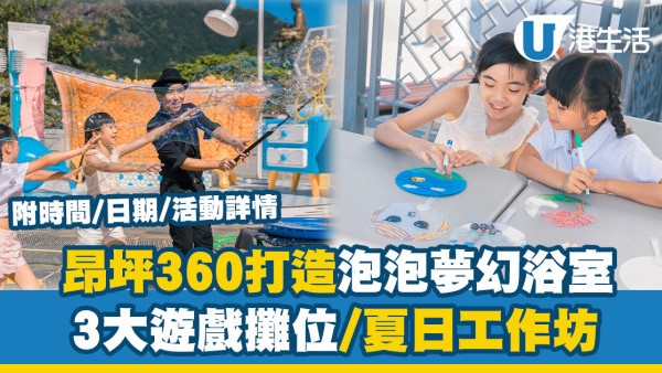 東涌好去處｜昂坪360打造泡泡夢幻浴室 3大遊戲攤位/泡泡現場表演/夏日工作坊(附時間/日期/活動)