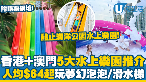 暑假好去處丨香港+澳門水上樂園5大推介！人均低至$64、大玩夢幻泡泡/室內園區/滑水梯（附套票+地址）