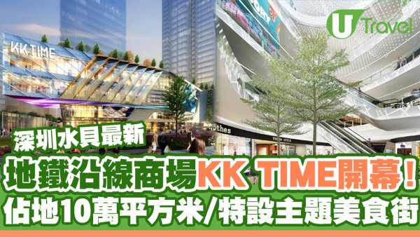 深圳商場｜全新地鐵沿線商場KK TIME 9月開幕！佔地10萬平方米/10間茶飲店+多間人氣餐廳進駐 太二酸菜魚/79漁船/外婆家(附交通/營業時間)