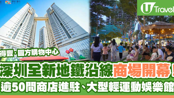 深圳全新地鐵沿線商場「得豐·圓方購物中心」開幕！逾50間商店進駐、大型輕運動娛樂館 TOPSTAGE