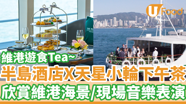  半島酒店X 天星小輪下午茶維港遊優惠　坐天星小輪欣賞維港海景／現場音樂歎半島下午茶