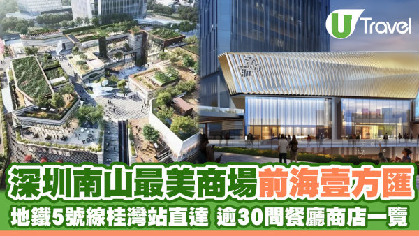 南山前海壹方匯｜逾30間餐廳美食/商店 深圳地鐵5號線桂灣站直達
