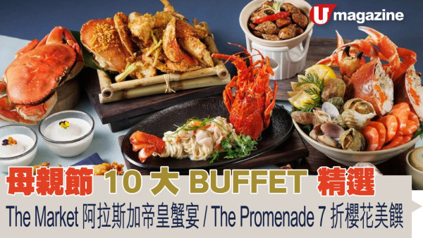 母親節 10 大 BUFFET 精選  The Market 阿拉斯加帝皇蟹宴 / The Promenade 7 折櫻花美饌 
