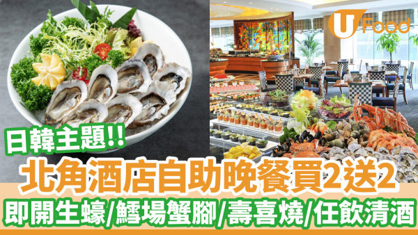 北角酒店日韓主題自助晚餐｜成人買2送2／任食生蠔／任飲紅白酒