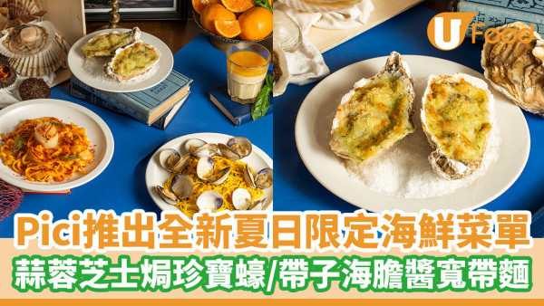 Pici推出全新夏日限定海鮮菜單 蒜蓉芝士焗珍寶蠔／蜆肉烏魚子細扁麵／帶子海膽醬寬帶麵
