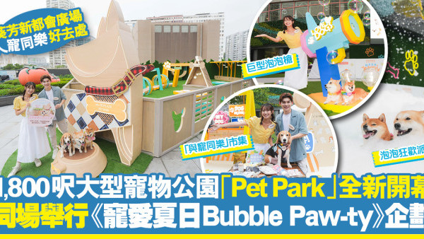 人寵無限FUN！全新1,800呎綜合寵物公園登陸葵芳新都會廣場  即日至9月22日舉行《寵愛夏日Bubble Paw-ty》