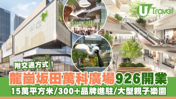 深圳龍崗區坂田萬科廣場926開業！15萬平方米/戲院旗艦店/大型親子樂園/300+品牌進駐 附交通方式