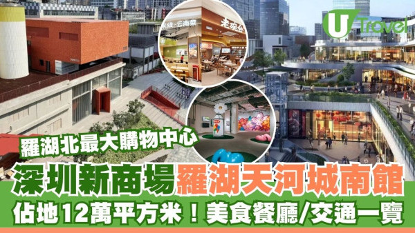 深圳新商場天河城南館開幕！羅湖北最大型購物中心佔地12萬平方米 美食餐廳/交通一覽
