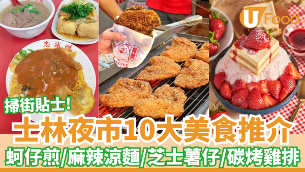 士林夜市10大美食推介｜藥燉排骨／蚵仔煎／麻辣涼麵／拉絲芝士薯仔／碳烤雞排／綠豆沙牛奶