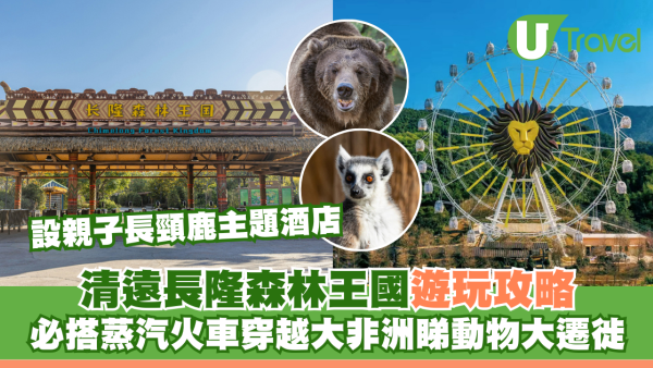 清遠長隆森林王國開幕 9大主題區 搭蒸汽火車睇動物大遷徙 附酒店/交通資訊