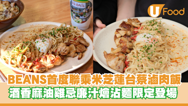 BEANS首度聯乘米芝蓮台蔡滷肉飯！酒⾹⿇油雞忌廉汁燴沾麵限定登場