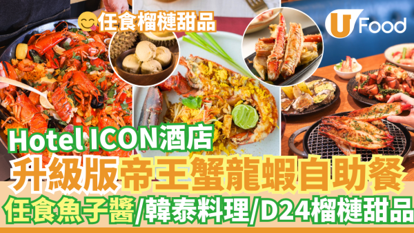 Hotel ICON酒店自助餐阿拉斯加帝王蟹龍蝦主題 升級任食魚子醬／韓式料理／泰國菜 必試D24榴槤甜品
