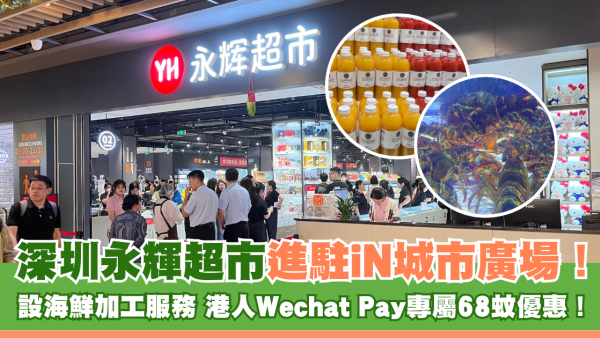 深圳永輝超市進駐iN城市廣場！ 設海鮮加工服務 港人Wechat Pay專屬68蚊優惠！